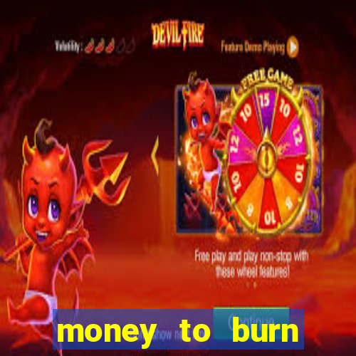 money to burn system pt br